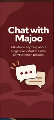 Chat with Majoo. Ask Majoo anything about Singapore's Muslim estate administration process.